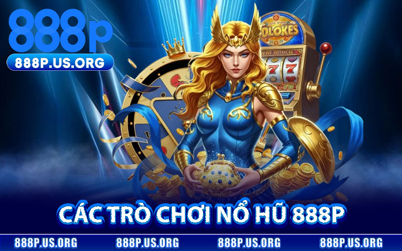 Các Trò Chơi Nổ Hũ 888P