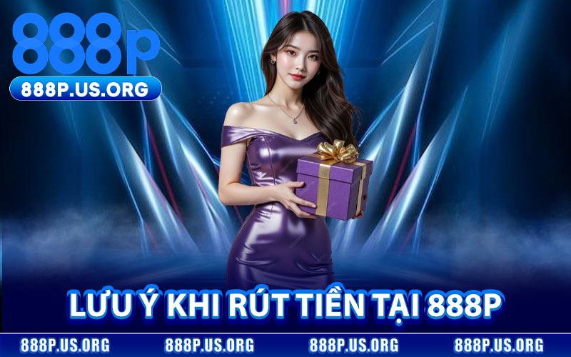 Lưu Ý Khi Rút Tiền Tại 888P